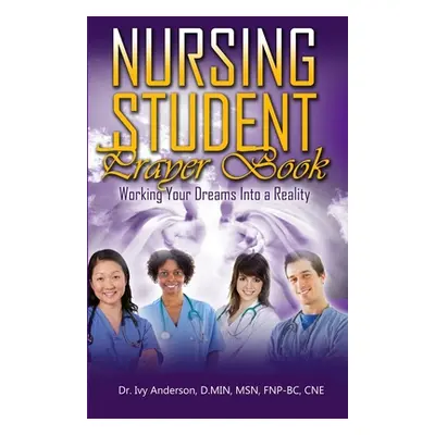 "Nursing Student Prayer Book: Working Your Dreams Into A Reality" - "" ("Anderson Ivy")