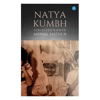 "Natya KUMBH - Collected Plays of Mrinal Mathur" - "" ("Mathur Mrinal")