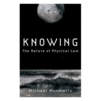 "Knowing: The Nature of Physical Law" - "" ("Munowitz Michael")