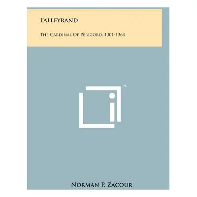 "Talleyrand: The Cardinal Of Perigord, 1301-1364" - "" ("Zacour Norman P.")