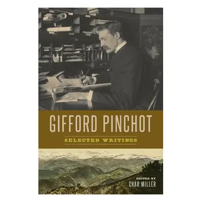 "Gifford Pinchot: Selected Writings" - "" ("Pinchot Gifford")