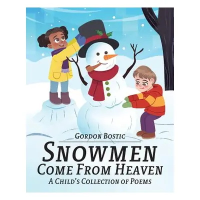 "Snowmen Come from Heaven: A Child's Collection of Poems" - "" ("Bostic Gordon")