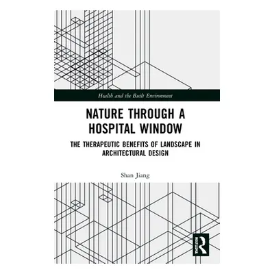 "Nature through a Hospital Window: The Therapeutic Benefits of Landscape in Architectural Design