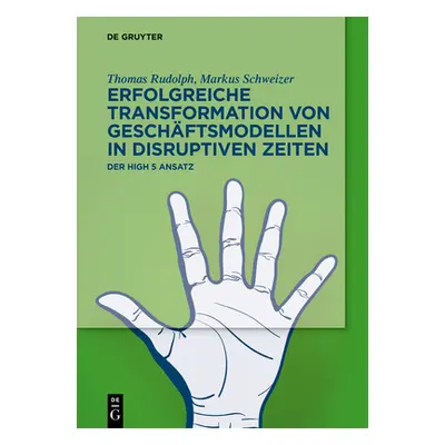 "Erfolgreiche Transformation Von Geschftsmodellen in Disruptiven Zeiten: Der High 5 Ansatz" - ""