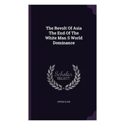 "The Revolt Of Asia The End Of The White Man S World Dominance" - "" ("Close Upton")