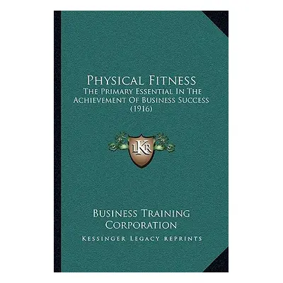 "Physical Fitness: The Primary Essential In The Achievement Of Business Success (1916)" - "" ("B