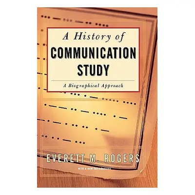 "History of Communication Study" - "" ("Rogers Everett M.")