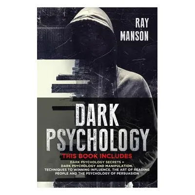 "Dark Psychology: This Book Includes: Dark Psychology Secrets + Dark Psychology and Manipulation