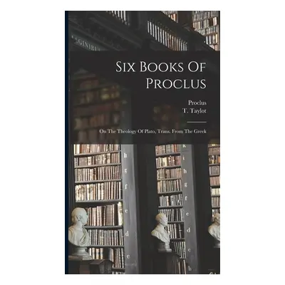 "Six Books Of Proclus: On The Theology Of Plato, Trans. From The Greek" - "" ("Proclus")