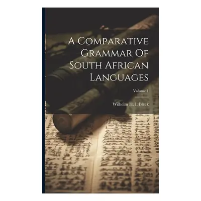 "A Comparative Grammar Of South African Languages; Volume 1" - "" ("Wilhelm H I Bleek")