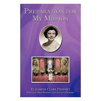 "Preparation for My Mission" - "" ("Elizabeth Clare Prophet Clare Prophet")