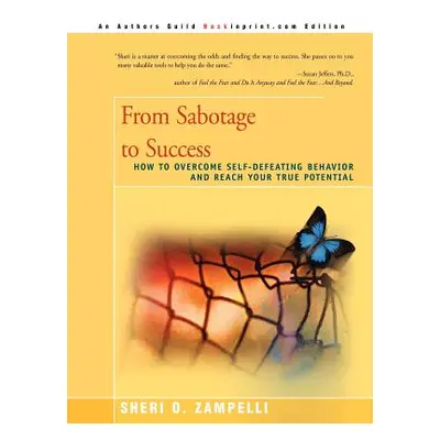 "From Sabotage to Success: How to Overcome Self-Defeating Behavior and Reach Your True Potential