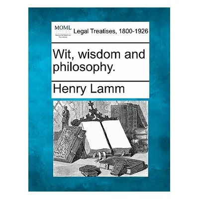 "Wit, Wisdom and Philosophy." - "" ("Lamm Henry")