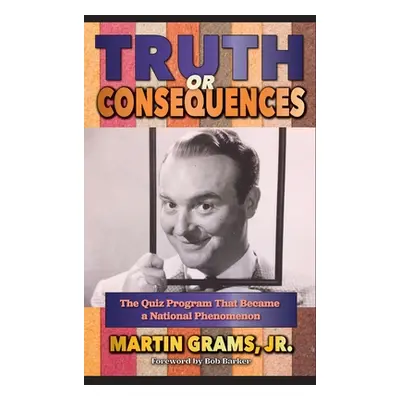 "Truth or Consequences: The Quiz Program that Became a National Phenomenon (hardback)" - "" ("Gr