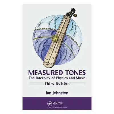 "Measured Tones: The Interplay of Physics and Music" - "" ("Johnston Ian")