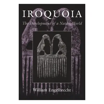 "Iroquoia: The Development of a Native World" - "" ("Engelbrecht William")