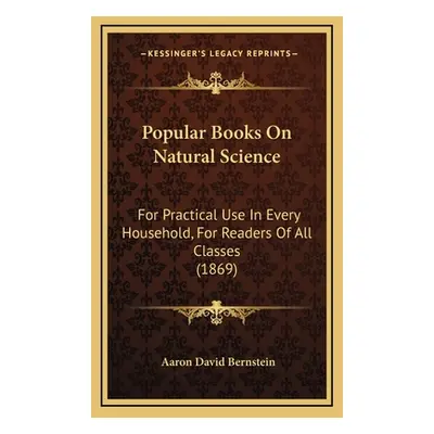 "Popular Books On Natural Science: For Practical Use In Every Household, For Readers Of All Clas