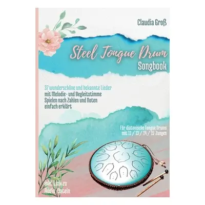 "Steel Tongue Drum Songbook: 37 wunderschne Lieder fr Zungentrommel, mit Melodie- u. Begleitstim