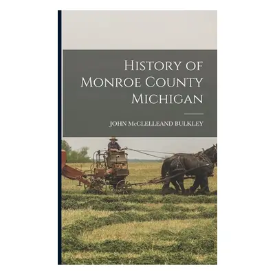 "History of Monroe County Michigan" - "" ("Bulkley John McClelleand")