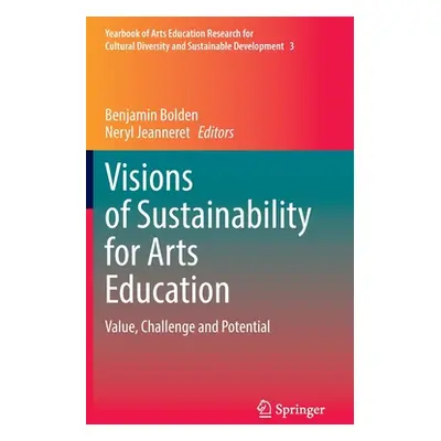 "Visions of Sustainability for Arts Education: Value, Challenge and Potential" - "" ("Bolden Ben