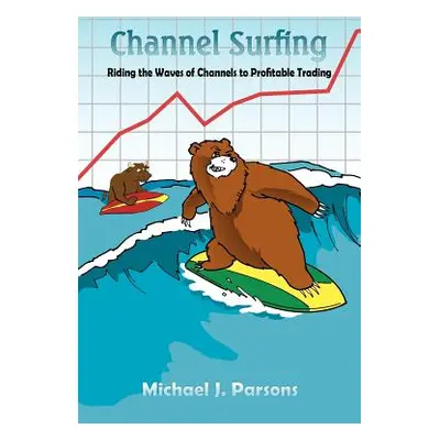 "Channel Surfing: Riding the Waves of Channels to Profitable Trading" - "" ("Parsons Michael J."