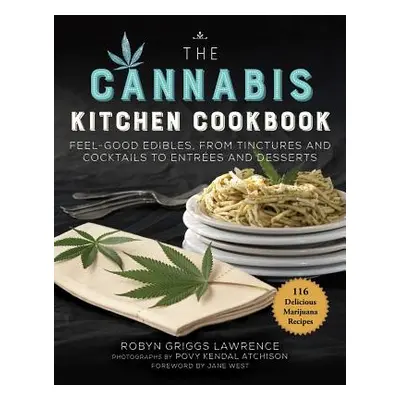 "The Cannabis Kitchen Cookbook: Feel-Good Edibles, from Tinctures and Cocktails to Entres and De