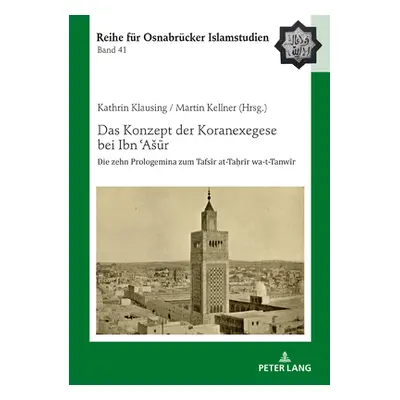 "Das Konzept der Koranexegese bei Ibn ʿAsūr; Die zehn Prologemina zum Tafsīr at-Taḥrīr wa-t-Tanw