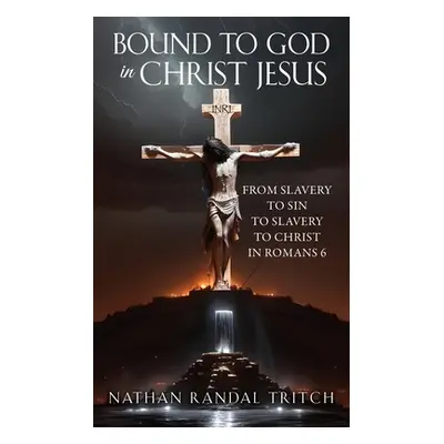 "Bound to God in Christ Jesus: From Slavery to Sin to Slavery to Christ in Romans 6" - "" ("Trit