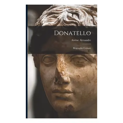 "Donatello; biographie critique" - "" ("1859- Alexandre Arsne")