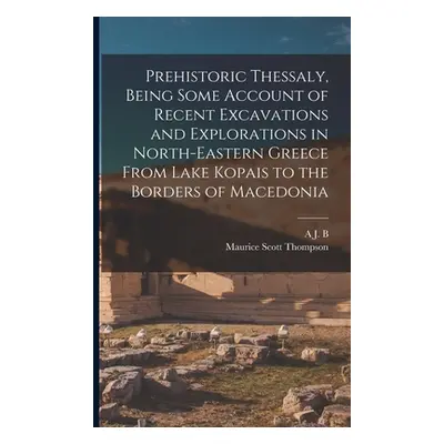 "Prehistoric Thessaly, Being Some Account of Recent Excavations and Explorations in North-Easter