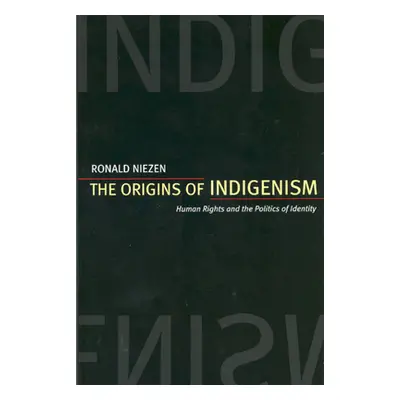 "The Origins of Indigenism: Human Rights and the Politics of Identity" - "" ("Niezen Ronald")