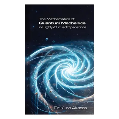 "The Mathematics of Quantum Mechanics in Highly-Curved Spacetime" - "" ("Aksara Kuro")