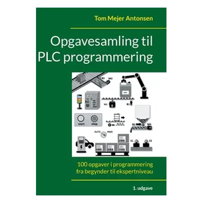 "Opgavesamling til PLC programmering: 100 opgaver i programmering fra begynder til ekspertniveau