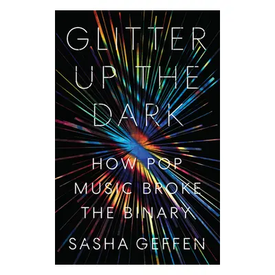 "Glitter Up the Dark: How Pop Music Broke the Binary" - "" ("Geffen Sasha")