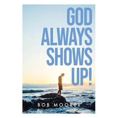 "God Always Shows Up!" - "" ("Moorer Bob")