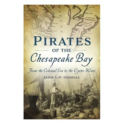 "Pirates of the Chesapeake Bay: From the Colonial Era to the Oyster Wars" - "" ("Goodall Jamie L