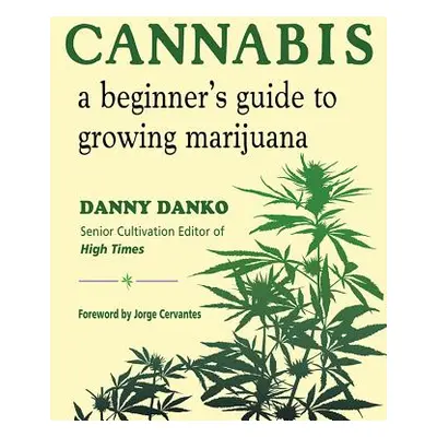 "Cannabis: A Beginner's Guide to Growing Marijuana" - "" ("Danko Danny")