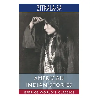 "American Indian Stories (Esprios Classics)" - "" ("Zitkala-Sa")