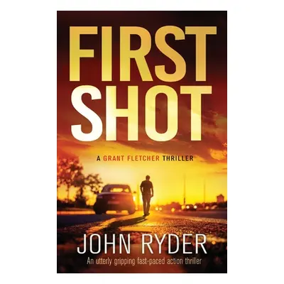 "First Shot: An utterly gripping fast-paced action thriller" - "" ("Ryder John")