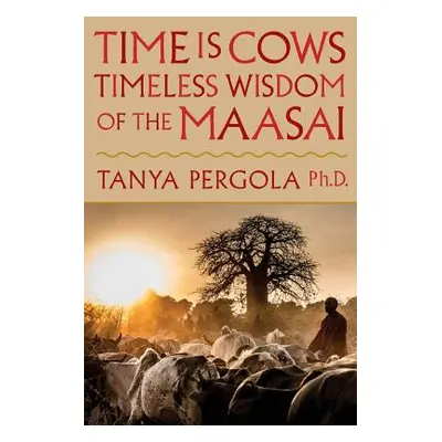 "Time Is Cows: Timeless Wisdom of the Maasai" - "" ("Pergola Tanya")