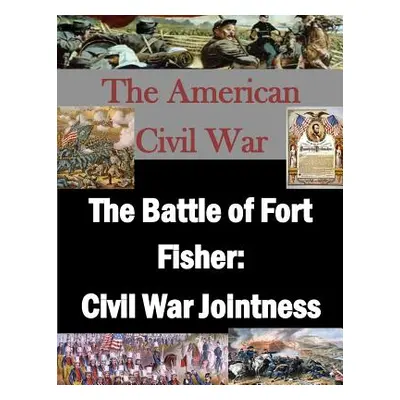 "The Battle of Fort Fisher: Civil War Jointness" - "" ("Penny Hill Press Inc")