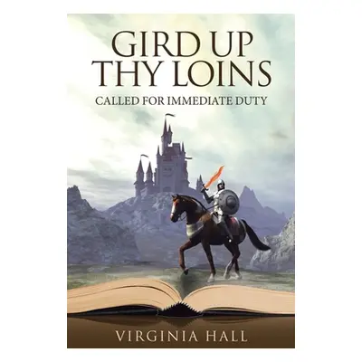 "Gird up Thy Loins: Called for Immediate Duty" - "" ("Hall Virginia")