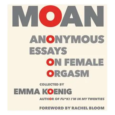 "Moan: Anonymous Essays on Female Orgasm" - "" ("Koenig Emma")