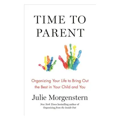 "Time to Parent: Organizing Your Life to Bring Out the Best in Your Child and You" - "" ("Morgen