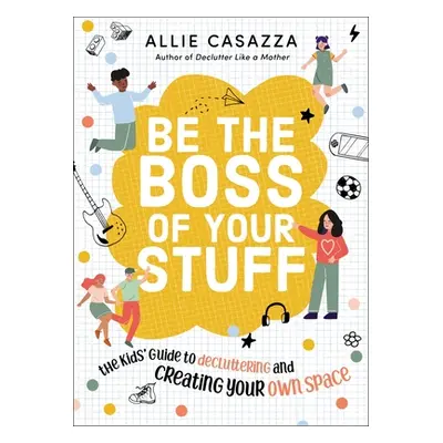 "Be the Boss of Your Stuff: The Kids' Guide to Decluttering and Creating Your Own Space" - "" ("