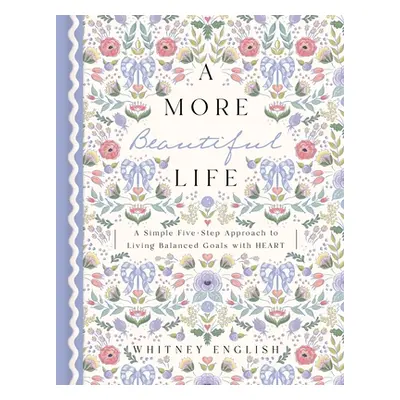 "A More Beautiful Life: A Simple Five-Step Approach to Living Balanced Goals with Heart" - "" ("