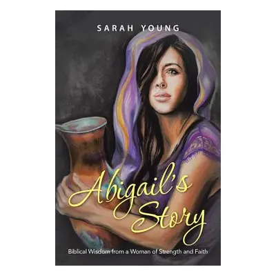 "Abigail's Story: Biblical Wisdom from a Woman of Strength and Faith" - "" ("Young Sarah")