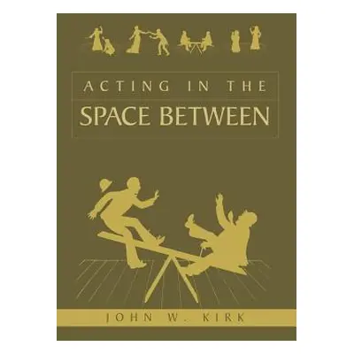 "Acting in the Space Between" - "" ("John W. Kirk")