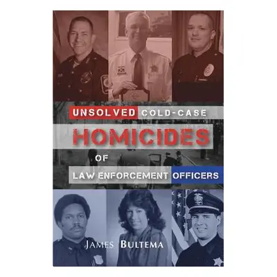 "Unsolved: Cold-Case Homicides of Law Enforcement Officers" - "" ("Bultema James a.")