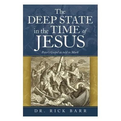 "The Deep State in the Time of Jesus: The Gospel of Peter as Told to Mark" - "" ("Barr Rick")